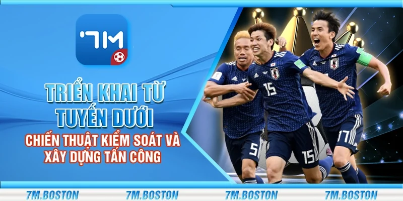 Triển Khai Bóng Từ Tuyến Dưới - Chiến Thuật Kiểm Soát Hiệu Quả