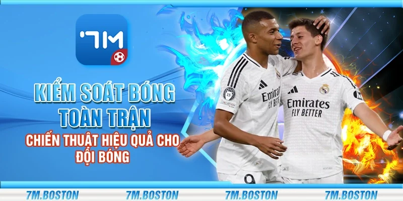 Kiểm Soát Bóng Toàn Trận - Chiến Thuật Hiệu Quả Cho Đội Bóng