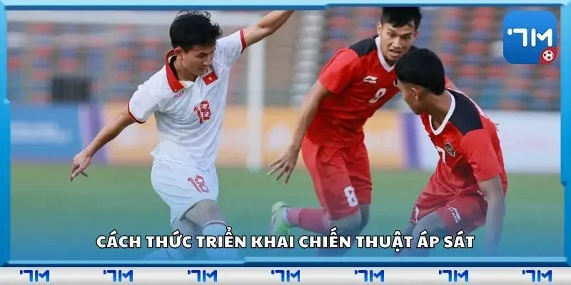 Cách thức triển khai chiến thuật áp sát