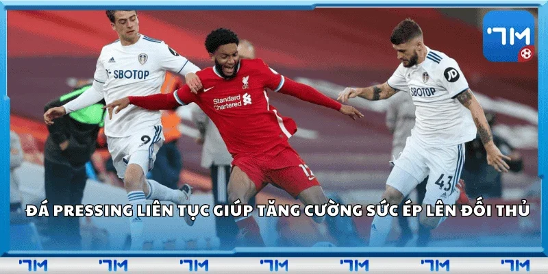 Đá pressing liên tục giúp tăng cường sức ép lên đối thủ