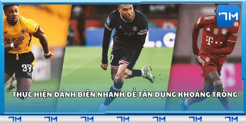 Thực hiện đánh biên nhanh để tận dụng khoảng trống 