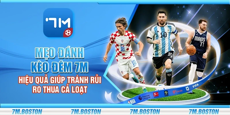 Mẹo Đánh Kèo Đêm 7m - Giúp Tránh Rủi Ro Thua Cả Loạt