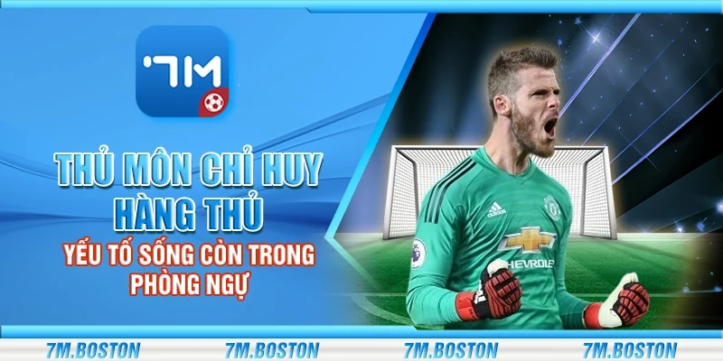 Thủ Môn Chỉ Huy Hàng Thủ– Yếu Tố Sống Còn Trong Phòng Ngự