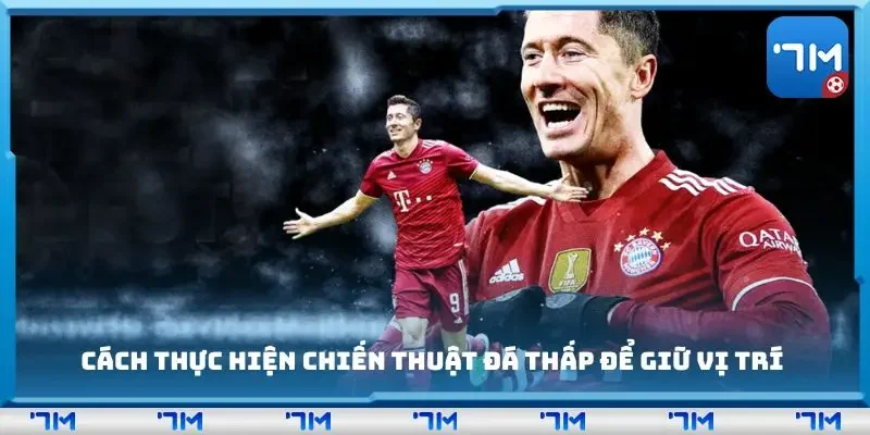 Cách thực hiện chiến thuật đá thấp để giữ vị trí hiệu quả