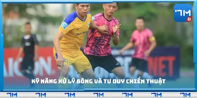 Kỹ năng xử lý bóng và tư duy chiến thuật