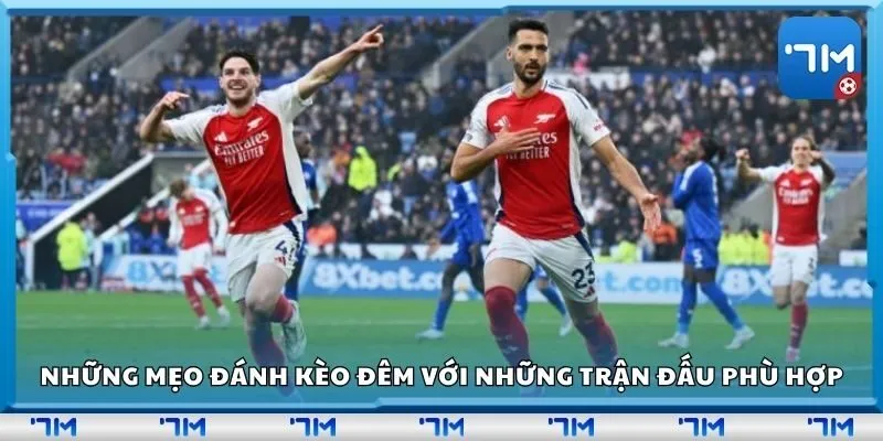 Những mẹo đánh kèo đêm với những trận đấu phù hợp