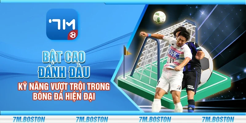Bật Cao Đánh Đầu – Kỹ Năng Vượt Trội Trong Bóng Đá Hiện Đại
