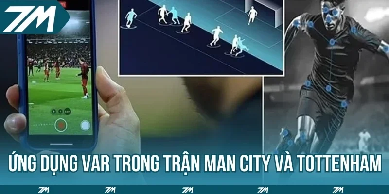 Ứng dụng VAR trong trận Man City và Tottenham